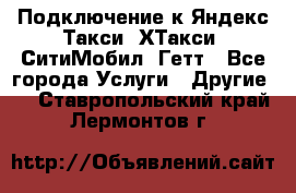 Подключение к Яндекс Такси, ХТакси, СитиМобил, Гетт - Все города Услуги » Другие   . Ставропольский край,Лермонтов г.